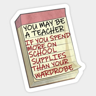 Funny Teacher  Quote, You May Be A Teacher If...Funny saying, You may be a teacher if you spend more on school supplies than you do your wardrobe Sticker